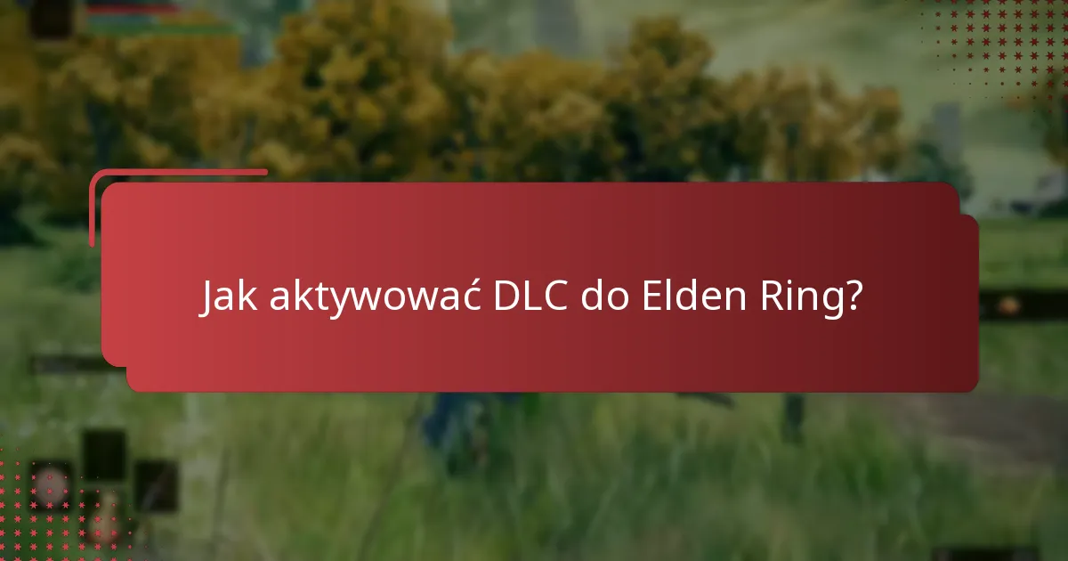 Jakie informacje są wymagane do aktywacji DLC do Elden Ring?