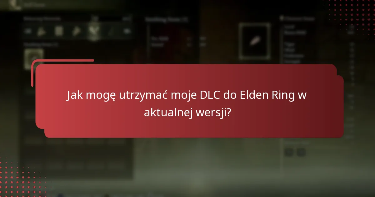 Jak mogę utrzymać moje DLC do Elden Ring w aktualnej wersji?