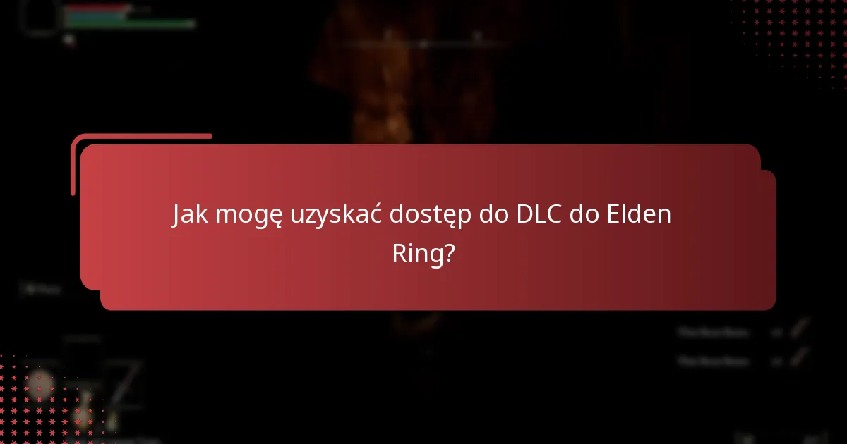 Jak mogę uzyskać dostęp do DLC do Elden Ring?