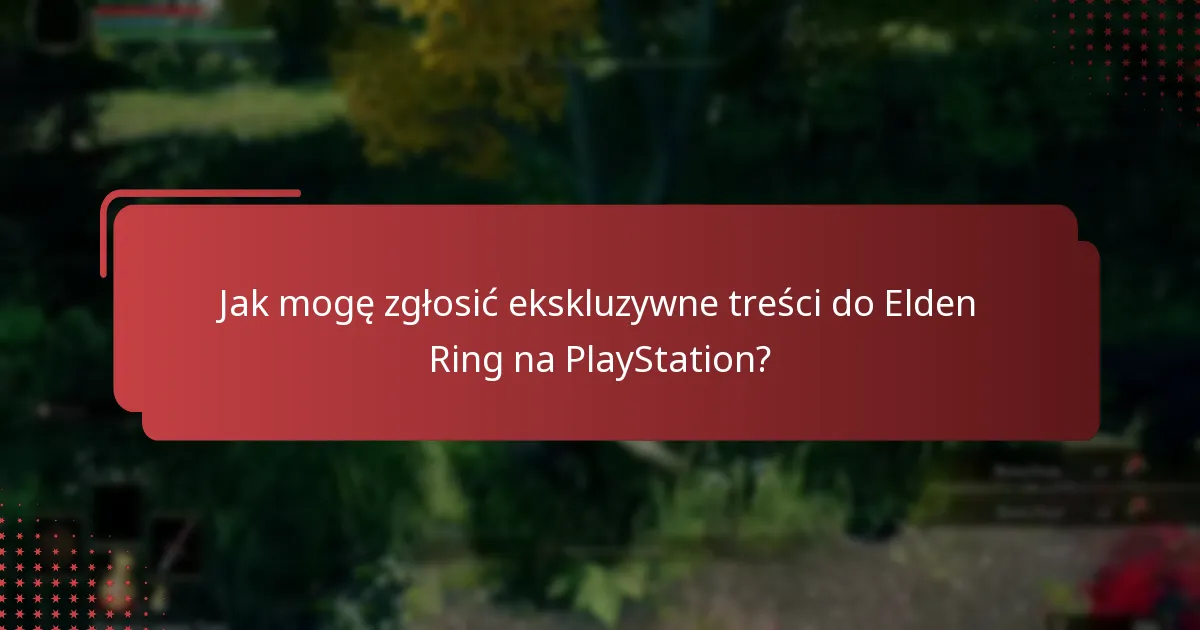 Jak mogę zgłosić ekskluzywne treści do Elden Ring na PlayStation?
