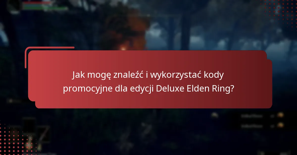 Jak mogę znaleźć i wykorzystać kody promocyjne dla edycji Deluxe Elden Ring?