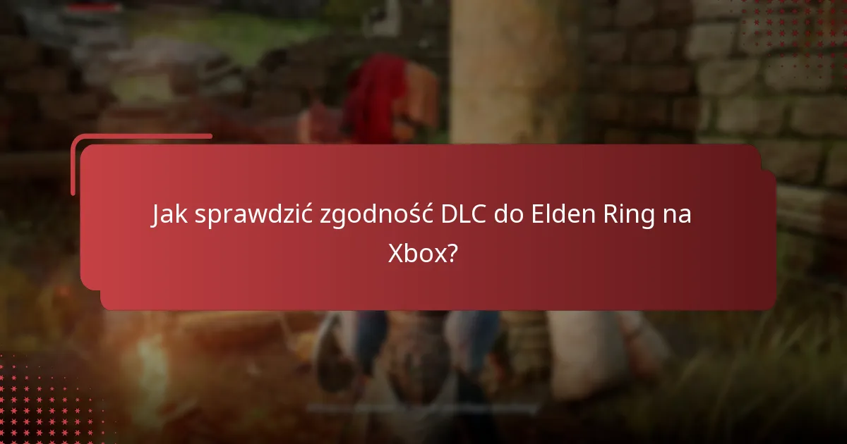 Jakie treści są zawarte w DLC do Elden Ring na Xbox?