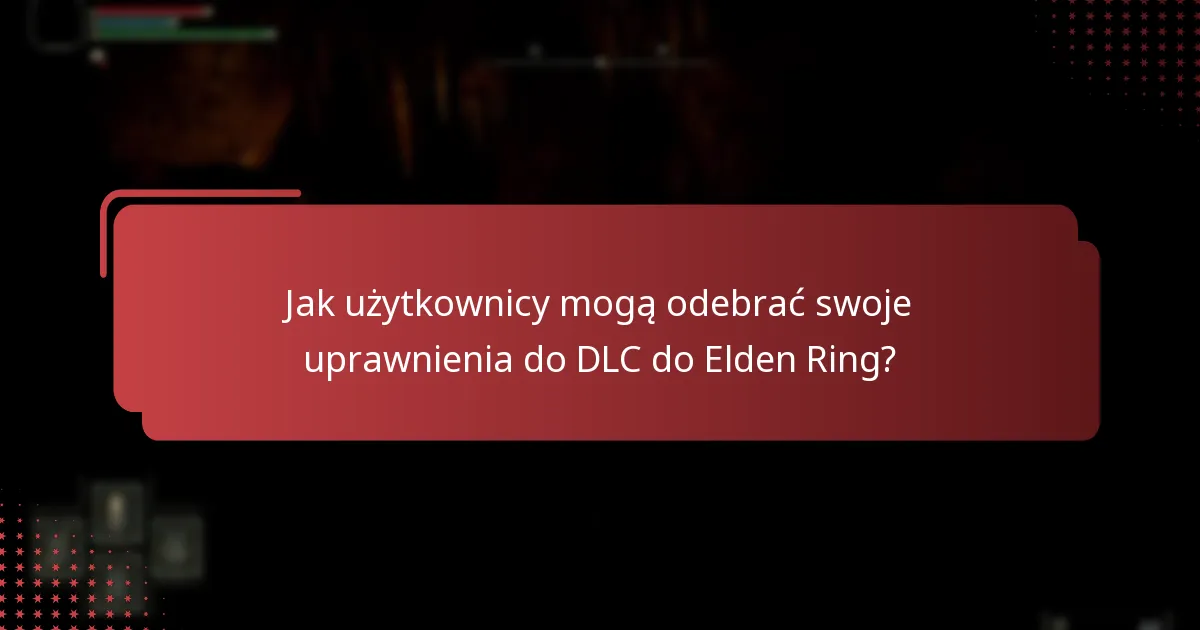 Jak użytkownicy mogą odebrać swoje uprawnienia do DLC do Elden Ring?