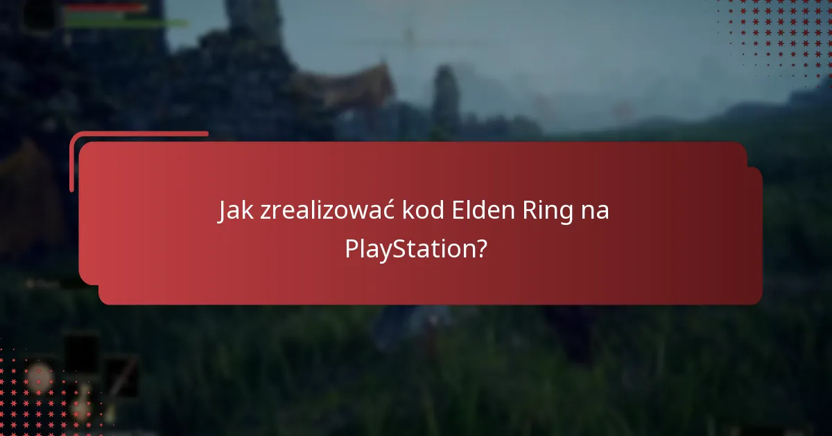 Jak długo są ważne kody Elden Ring na PlayStation?