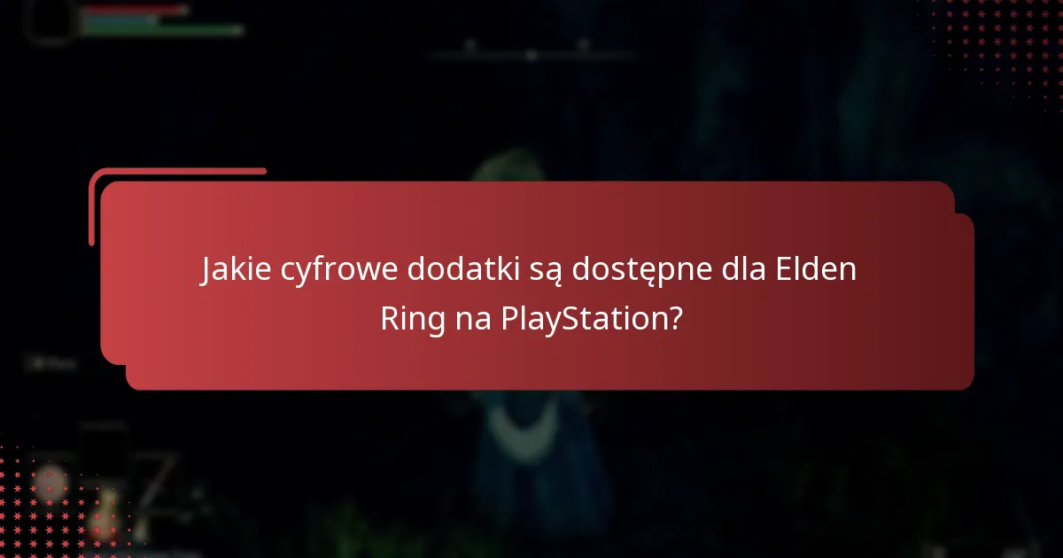 Jakie są typowe wyzwania w uzyskiwaniu dostępu do cyfrowych dodatków do Elden Ring?