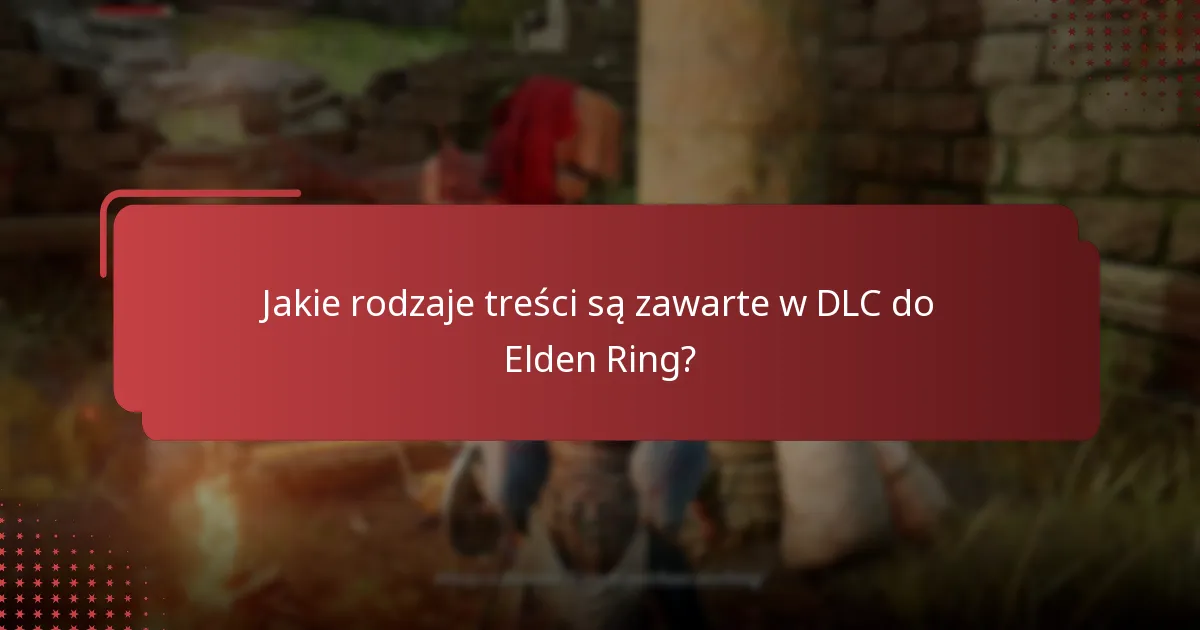 Jakie rodzaje treści są zawarte w DLC do Elden Ring?