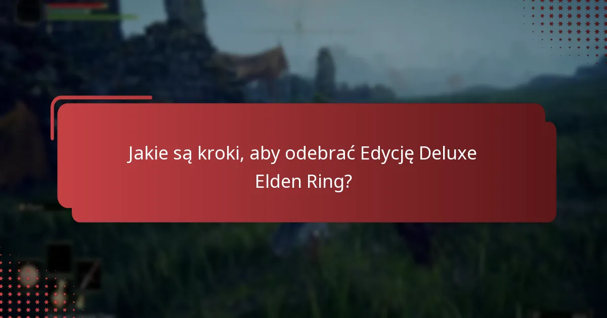 Jakie są różnice między standardową a Deluxe Edycją Elden Ring?