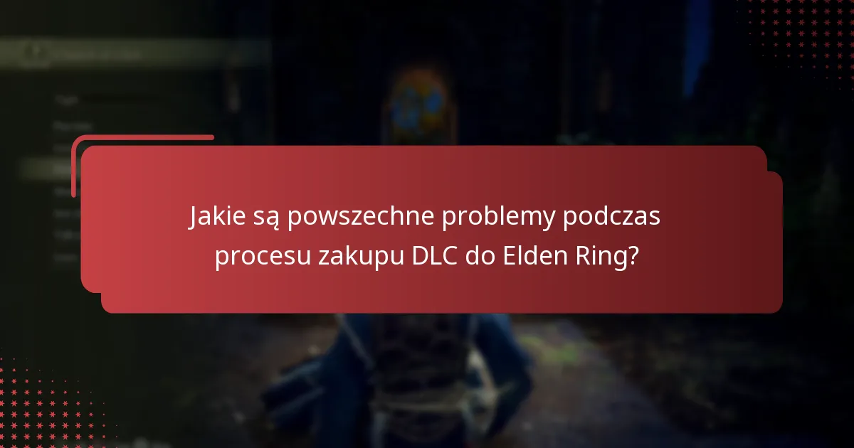Jakie są powszechne problemy podczas procesu zakupu DLC do Elden Ring?