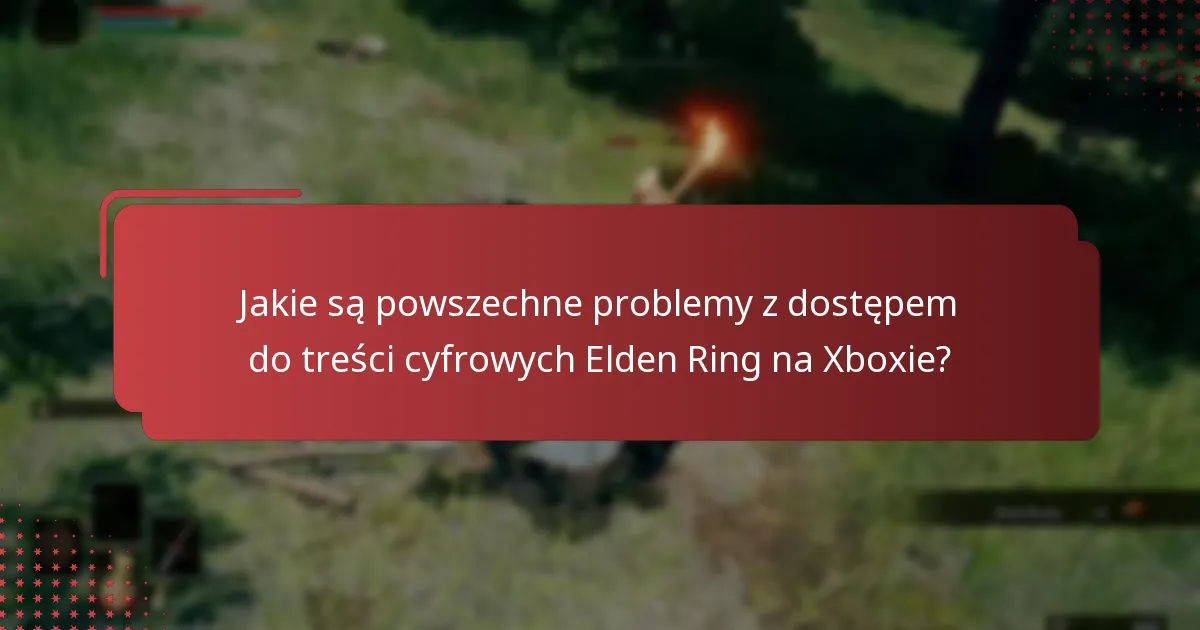 Jakie są powszechne problemy z dostępem do treści cyfrowych Elden Ring na Xboxie?