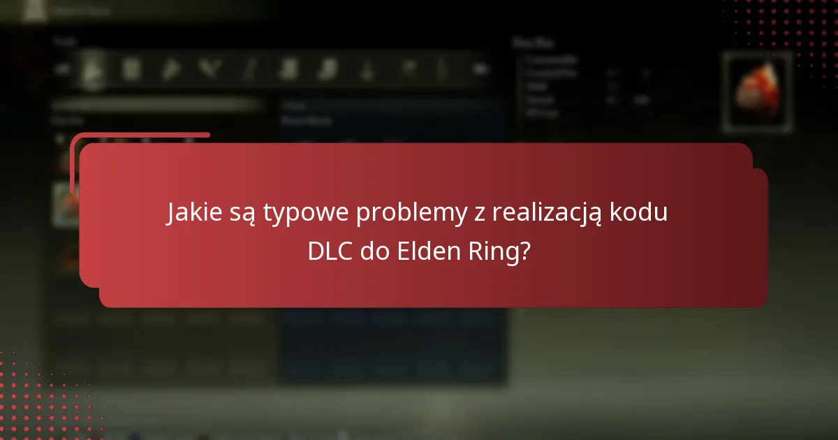 Jakie są typowe problemy z realizacją kodu DLC do Elden Ring?